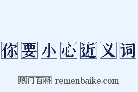 你要小心近义词是什么意思的图片